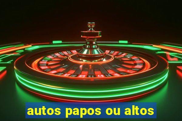 autos papos ou altos